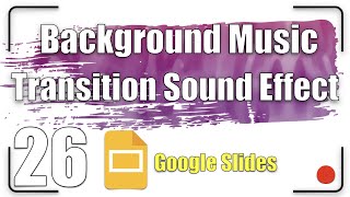 Background Music amp Transition Sound Effect  Google Slides Tutorial 26 [upl. by Morocco147]