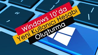 Windows 10’da Yeni Kullanıcı Hesabı Oluşturma [upl. by Strickman]