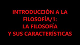 INTRODUCCIÓN FILOSOFÍA1 LAS CARACTERÍSTICAS DE LA FILOSOFÍA [upl. by Vasos58]