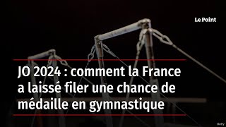 JO 2024  comment la France a laissé filer une chance de médaille en gymnastique [upl. by Sherburne950]