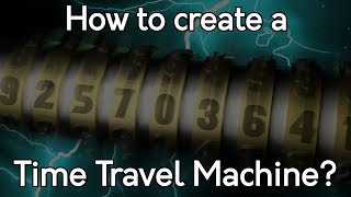 How to create a Time Travel Machine Past Travel [upl. by Jenness]