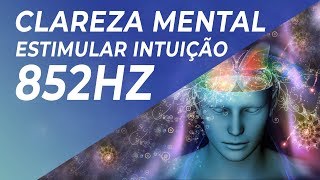 MÚSICA PARA CLAREZA MENTAL E ESTIMULAR INTUIÇÃO 852HZ  TOMAR DECISÕES [upl. by Dahsraf]