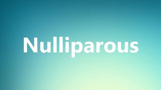 Nulliparous  Medical Meaning and Pronunciation [upl. by Oiratnom677]