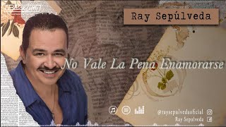 RaySepulvedaoficial  No Vale La Pena Enamorarse Video Lyric Oficial [upl. by Inal]