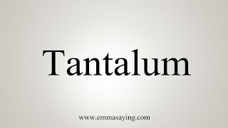 How To Say Tantalum [upl. by Enyaw]