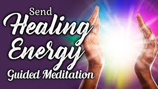 SEND HEALING Energy To Someone Guided Meditation Distance Healing For Emotional or Physical Healing [upl. by Attirb]