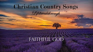 Christian Country Songs  Faithful God 12 Hours Playlist by Lifebreakthrough [upl. by Eselehs]