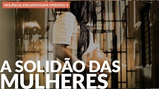 A solidão das mulheres na cadeia  VIOLÊNCIA ENCARCERADA [upl. by Wettam654]