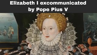 25th February 1570 Elizabeth I excommunicated by Pope Pius V [upl. by Mikihisa]