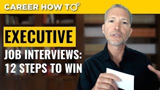 Executive Level Interviews 12 Steps to Win the Job [upl. by Darrelle47]