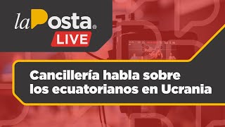 Cancillería habla sobre los ecuatorianos en Ucrania [upl. by Yremogtnom662]