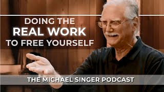 Doing the Real Work to Free Yourself  The Michael Singer Podcast [upl. by Ylirama837]