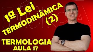 PRIMEIRA LEI DA TERMODINÂMICA 2  TERMOLOGIA  Aula 17  Prof Boaro [upl. by Noseaj]