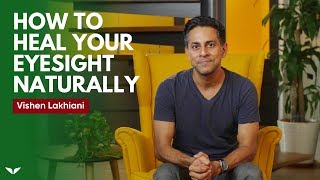 How To Heal Your Eyesight Naturally  Vishen Lakhiani [upl. by Nilo684]