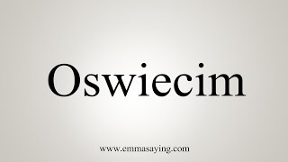 How To Say Oswiecim [upl. by Ociram420]