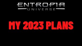 Entropia Universe My 2023 Plans [upl. by Kalagher55]