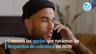 Conozca las quejas que tuvieron los despachos de cobranza en 2020 [upl. by Ehsrop766]