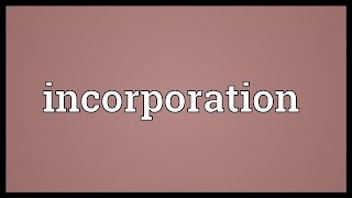 Incorporation Meaning [upl. by Atalee]