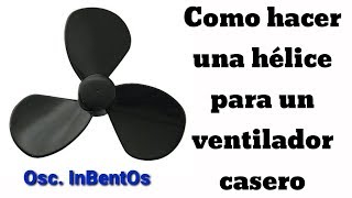 Como hacer una hélice para un ventilador casero [upl. by Ehrenberg]