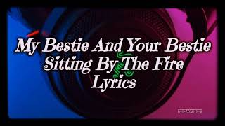 MY BESTIE  Your Bestie  sitting by the fire  Lyrics [upl. by Ailecec]