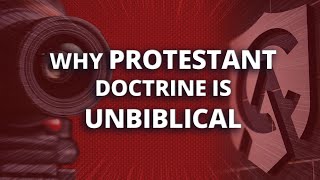 Why Protestant Doctrine Is Unbiblical [upl. by Audra]