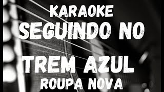 Karaoke  Seguindo No Trem Azul  Roupa Nova [upl. by Schwitzer]