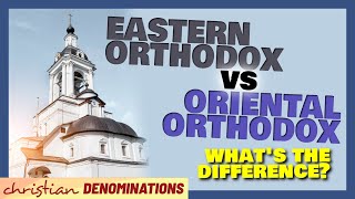 Eastern Orthodox vs Oriental Orthodox  Whats the Difference [upl. by Eittik]