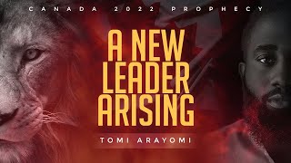 A NEW LEADER ARISING  CANADA PROPHECY 2022  TOMI ARAYOMI [upl. by Mahon]