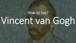 How to Pronounce Vincent Van Gogh CORRECTLY [upl. by Ingrim]