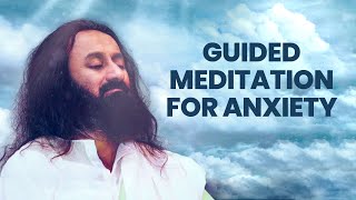 Guided Meditation To Deal With Anxiety  Gurudev Sri Sri Ravi Shankar [upl. by Retxab]