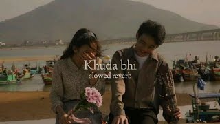 Khuda Bhi Slowed  Reverb [upl. by Burgess]