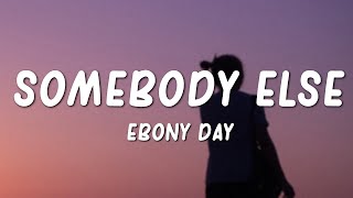 Ebony Day  Somebody Else Lyrics [upl. by Rez631]