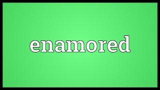 Enamored Meaning [upl. by Bonita]