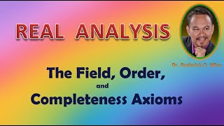 REAL ANALYSIS Lecture 1 THE FIELD ORDER and COMPLETENESS AXIOMS [upl. by Zeralda]