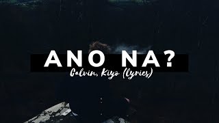 Calvin kiyo  Ano Na Lyrics [upl. by Ahsakat]