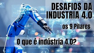 Os Desafios da Industria 40  Os 9 Pilares  O que é Indústria 40 Quarta Revolução Industrial [upl. by Elliot]