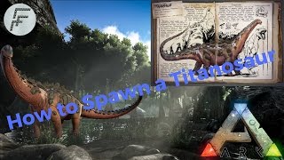 Ark Survival Evolved How to Spawn a Titanosaur [upl. by Di695]