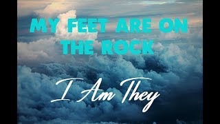 I Am They  My feet are on the rock Lyrics ♪ [upl. by Yor176]