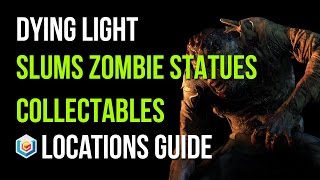 Dying Light All Zombie Statues Locations Slums Area  4747 Zombie Statues Collectibles [upl. by Eiveneg24]