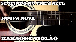 Seguindo no Trem Azul  Roupa Nova  Karaokê Violão ♫ [upl. by Swayne727]