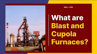 What are Blast and Cupola Furnaces  SkillLync [upl. by Demakis]