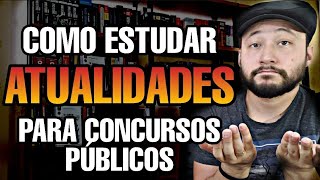 Como estudar Atualidades para Concurso Público [upl. by Dewees]