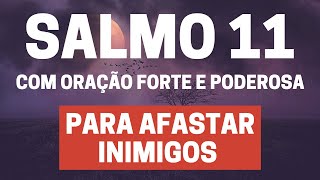 SALMO 11  Para Afastar Inimigoscom Oração Forte e Poderosa [upl. by Bahr148]