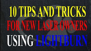 10 Tips and Tricks for New Laser owners that use LightBurn [upl. by Story921]