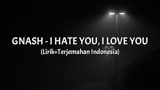 I Hate You I Love You  Gnash LirikTerjemahan Indonesia [upl. by Franek]