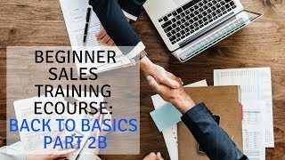 Beginner Sales Training eCourse Back to Basics Part 2B [upl. by Herahab]