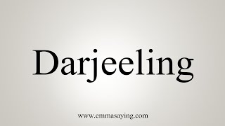 How To Say Darjeeling [upl. by Hairas203]