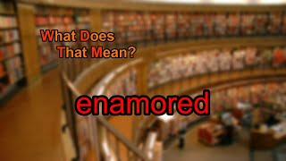 What does enamored mean [upl. by Schwarz]