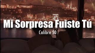 LETRA Calibre 50  Mi Sorpresa Fuiste Tú [upl. by Einatirb]