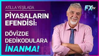 Piyasaların Efendisi Dövizde Dedikodulara İnanma  Atilla Yeşilada [upl. by Mohammad]